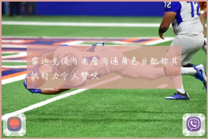 雷迪克谈与老詹沟通角色分配称其执行力令人赞叹